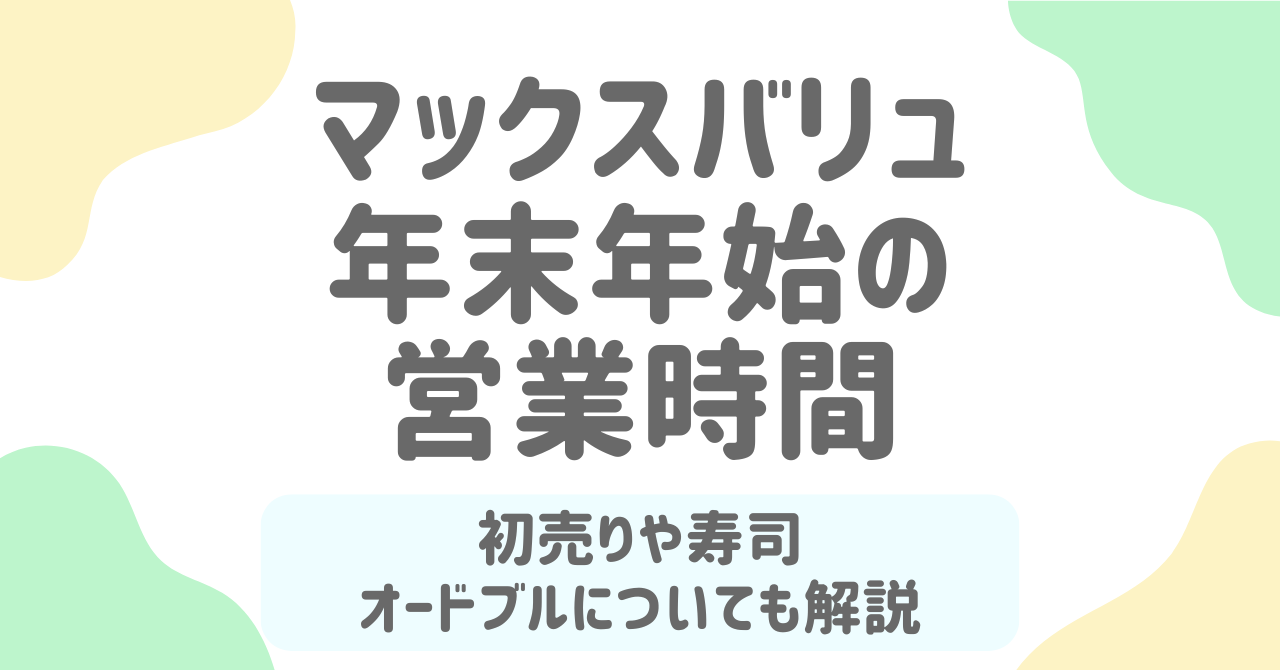 【2025-2026】マックスバリュ年末年始の営業時間と初売り情報！オードブルやお寿司の予約法＆混雑回避術