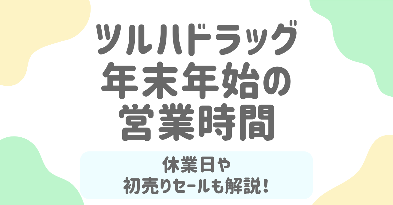 ツルハドラッグ年末年始2025の営業時間・休業日まとめ！お得なセール情報も見逃せない！