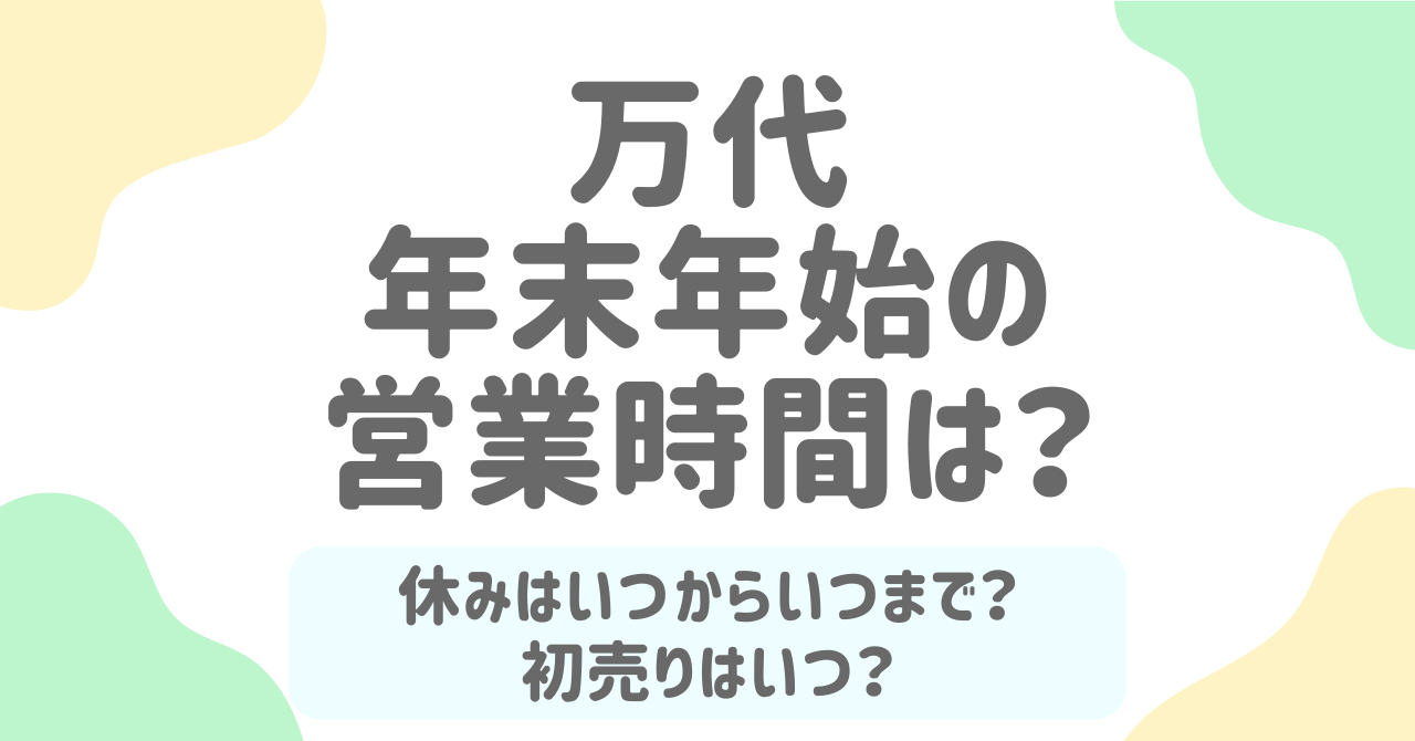 万代の年末年始2025-2026の営業時間は？休みや初売りセールについても詳しく！