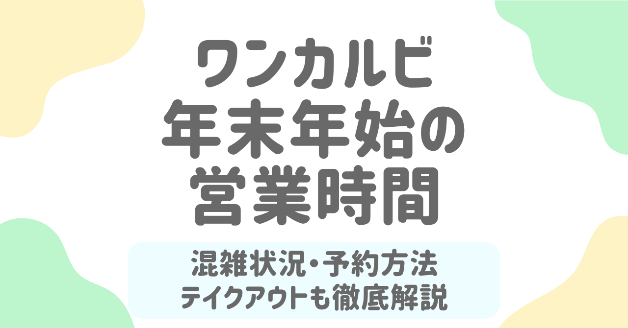 ワンカルビ年末年始2025-2026完全ガイド｜営業時間・予約・混雑回避のコツ！