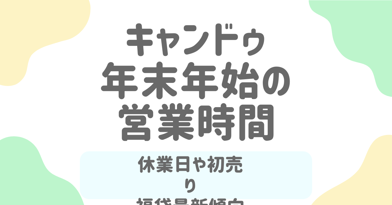 【2026年版】キャンドゥの年末年始はいつ休み？営業時間・初売り・福袋の最新傾向を徹底解説！
