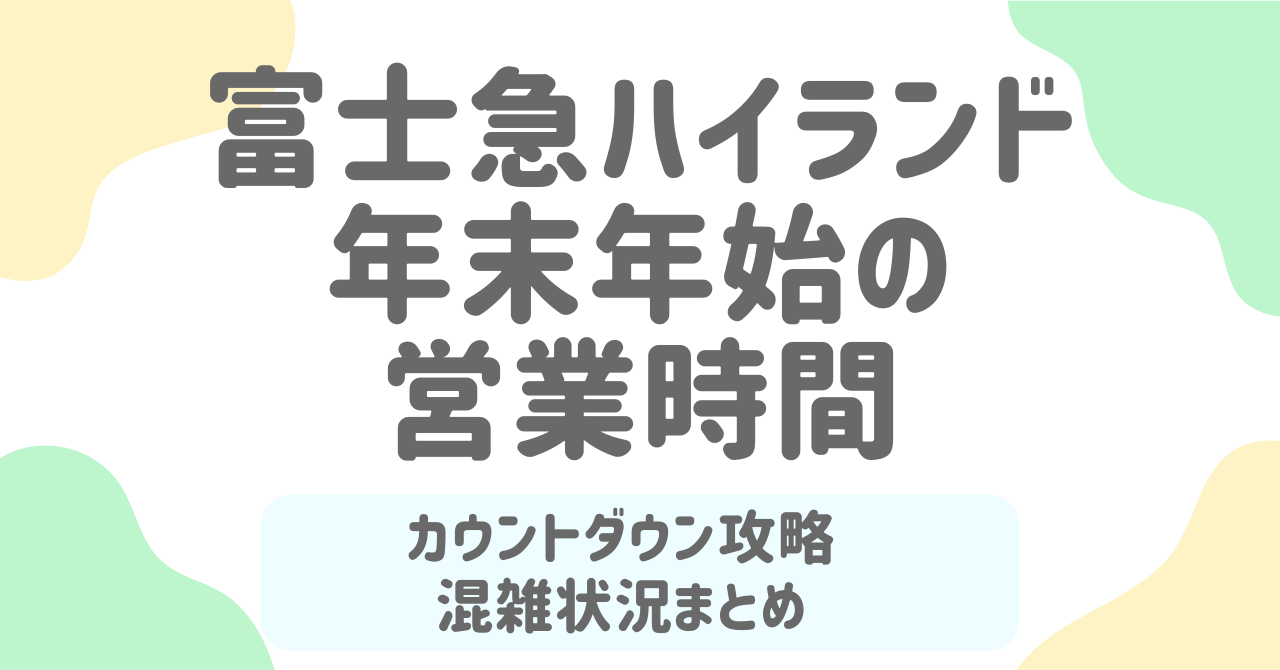 【2026年版】富士急ハイランド年末年始の混雑・営業時間・カウントダウン完全攻略ガイド！快適に楽しむ回り方のコツも紹介