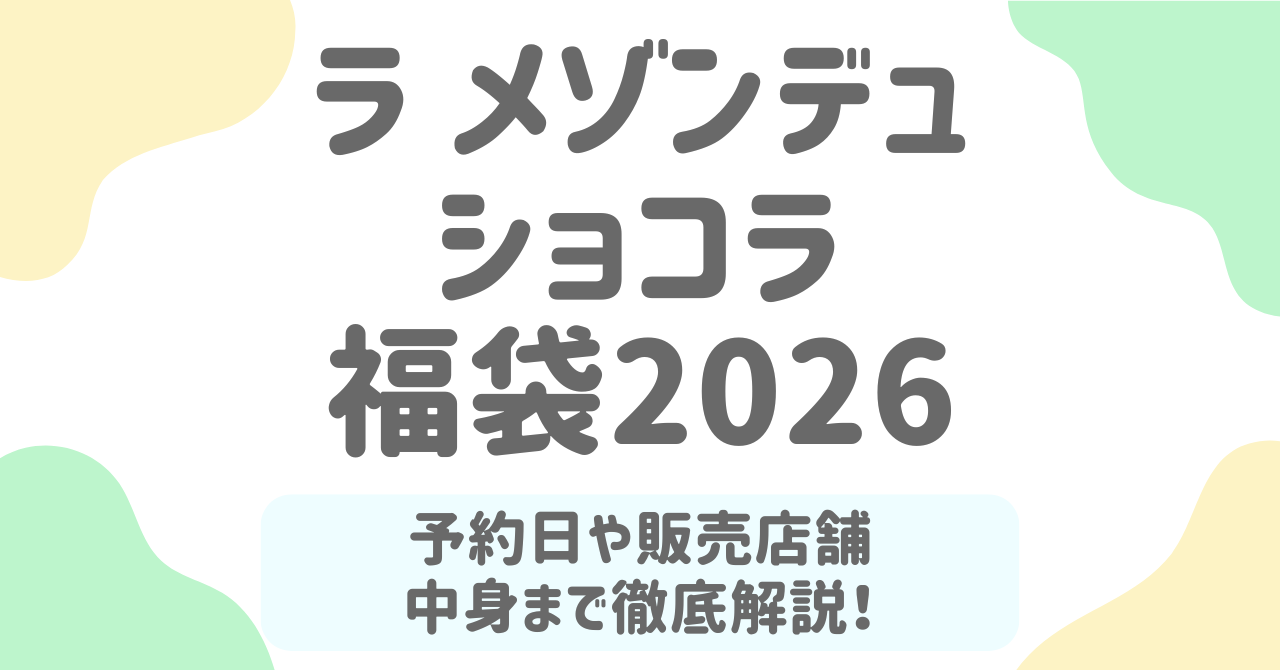 【ラメゾンデュショコラ福袋2026】予約日・販売店舗・中身ネタバレ徹底ガイド！