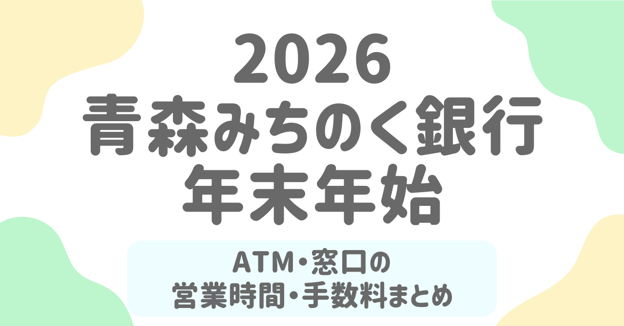 青森みちのく銀行【旧青銀】年末年始(2025-2026)のATM営業時間と手数料まとめ｜窓口はいつ営業？振込はどうなる？