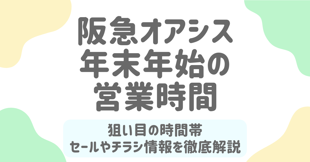 阪急オアシス年末年始2026の営業時間は？混雑回避の狙い目やセール情報も徹底ガイド！