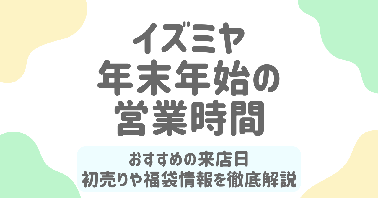 イズミヤ年末年始2025-2026の営業日・福袋・初売り情報を徹底解説！混雑を避けるコツも紹介