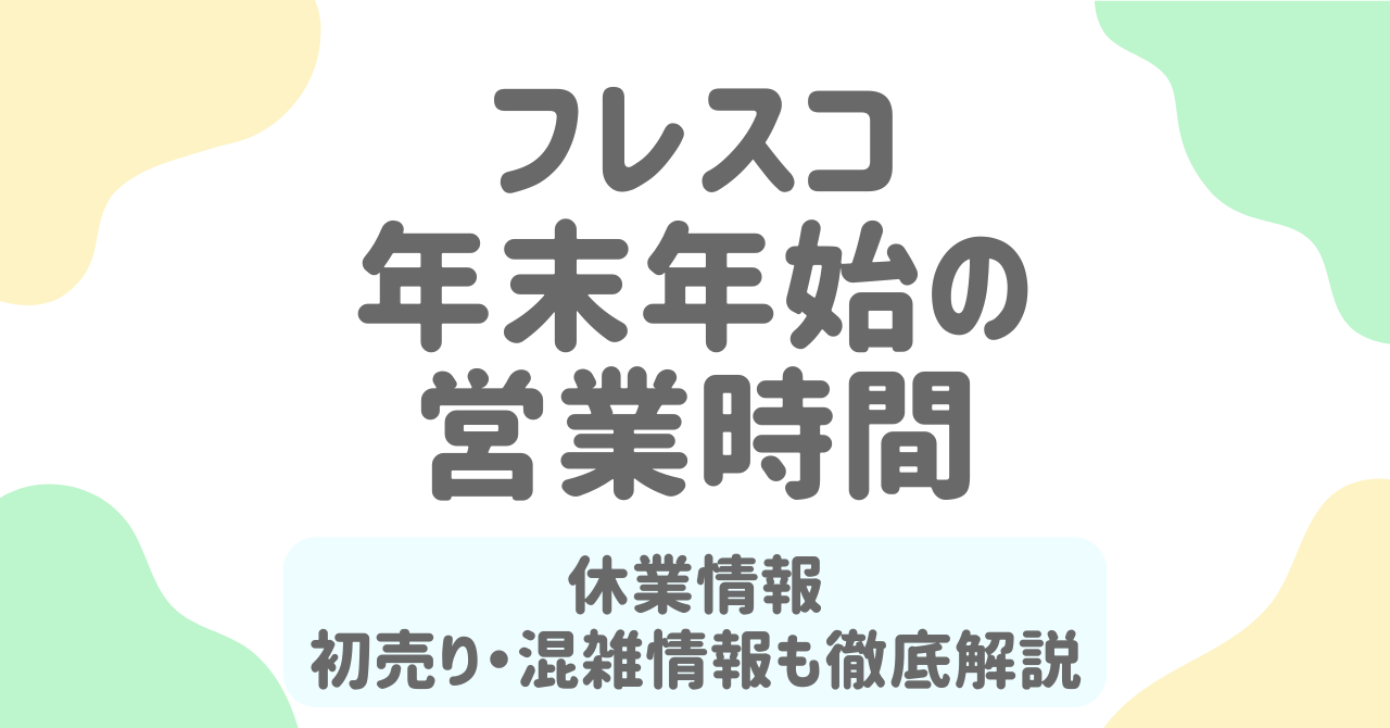 【2026年最新版】フレスコ年末年始の営業時間と休みは？初売り・混雑情報も徹底解説！