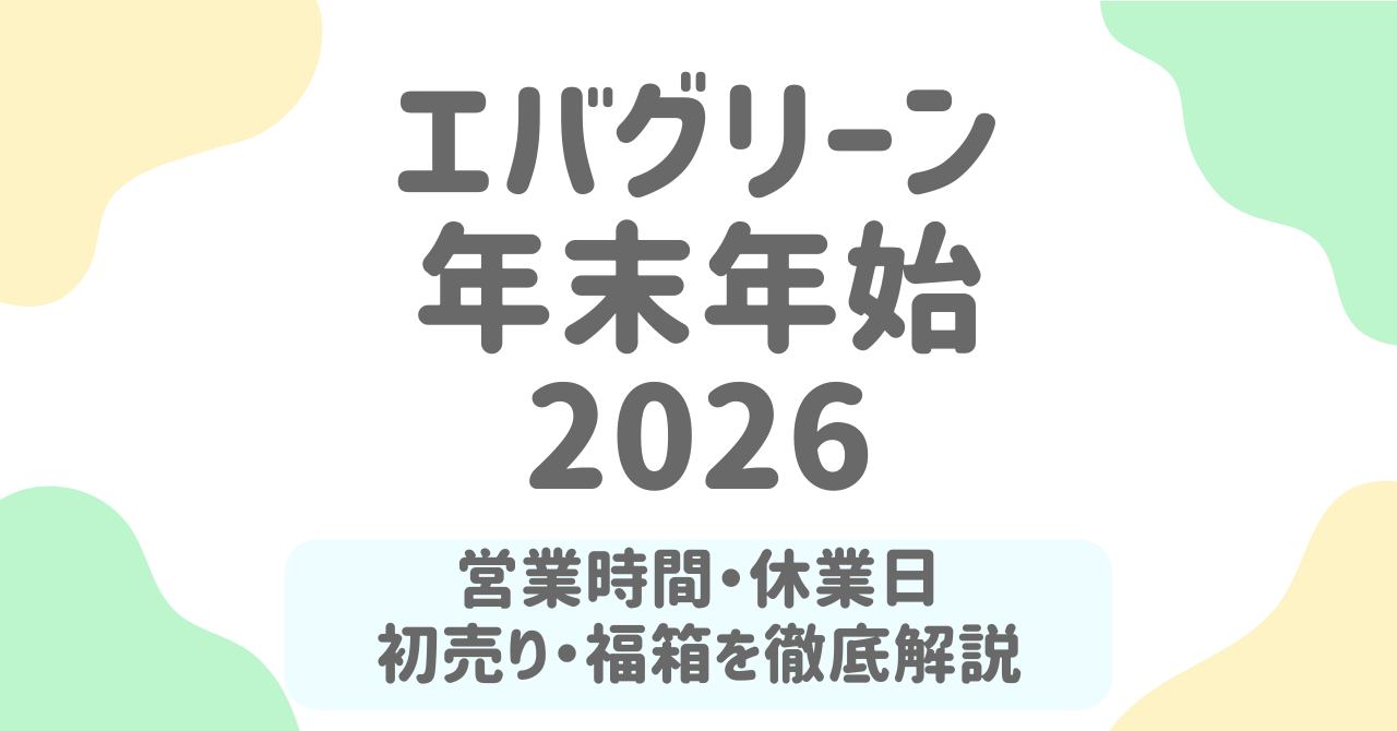 エバグリーン年末年始2025-2026はいつ営業してる？初売り・福箱・混雑回避情報まとめ