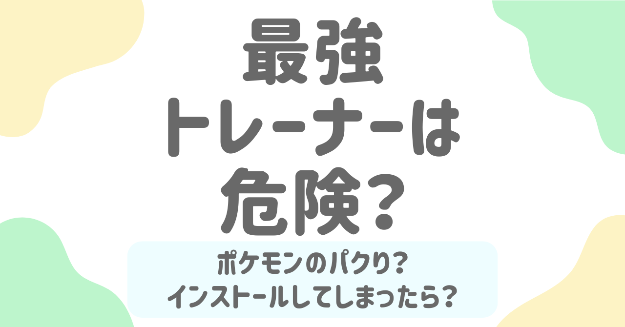 【注意】ポケモン風アプリ「最強トレーナー」は非公式！危険性と安全な対処法を徹底解説